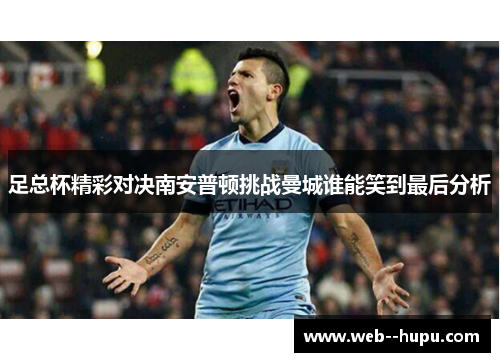 足总杯精彩对决南安普顿挑战曼城谁能笑到最后分析