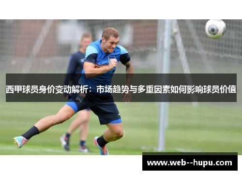 西甲球员身价变动解析：市场趋势与多重因素如何影响球员价值