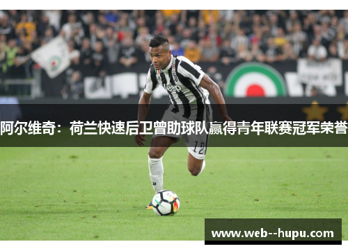 阿尔维奇:荷兰快速后卫曾助球队赢得青年联赛冠军荣誉 阿尔维奇:荷兰快速后卫曾助球队赢得青年联赛冠军荣誉