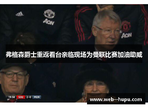 弗格森爵士重返看台亲临现场为曼联比赛加油助威