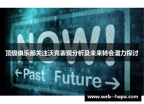 顶级俱乐部关注沃克表现分析及未来转会潜力探讨