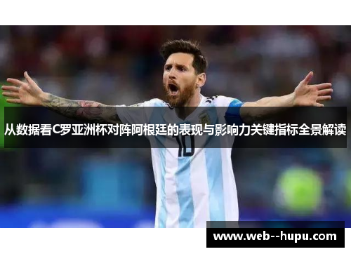 从数据看C罗亚洲杯对阵阿根廷的表现与影响力关键指标全景解读