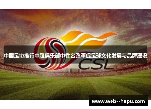中国足协推行中超俱乐部中性名改革促足球文化发展与品牌建设