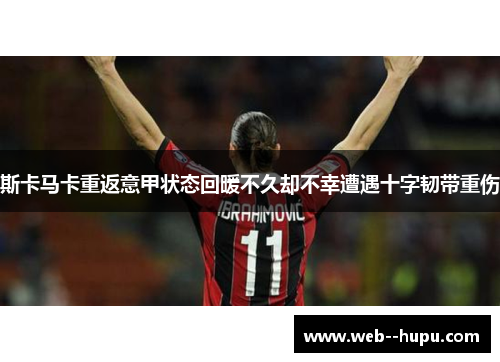 斯卡马卡重返意甲状态回暖不久却不幸遭遇十字韧带重伤