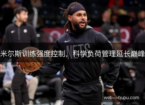 米尔斯训练强度控制,科学负荷管理延长巅峰 米尔斯训练强度控制,科学负荷管理延长巅峰